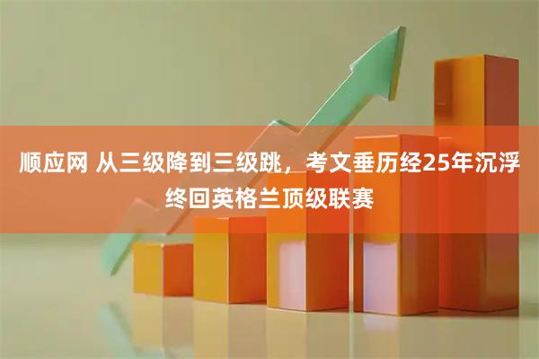 顺应网 从三级降到三级跳，考文垂历经25年沉浮终回英格兰顶级联赛