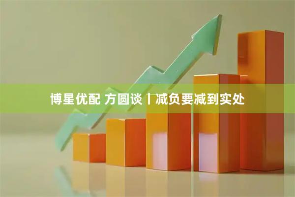 博星优配 方圆谈丨减负要减到实处
