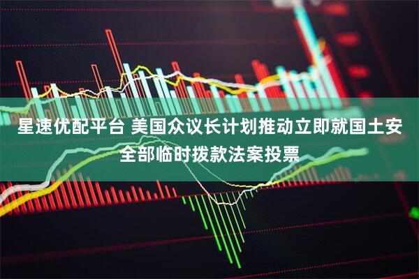 星速优配平台 美国众议长计划推动立即就国土安全部临时拨款法案投票